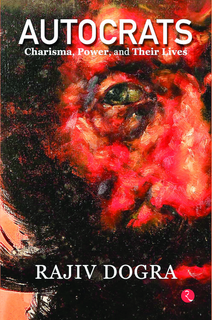 Autocrats: Charisma, Power, and Their Lives Rajiv Dogra Rupa 352 pages