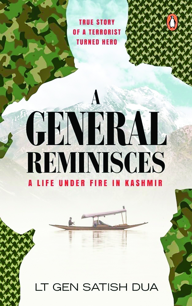 Book: A General Reminisces: A Life Under Fire in Kashmir Author: Lt Gen Satish Dua Publisher: Penguin Random House Book: A General Reminisces: A Life Under Fire in Kashmir Author: Lt Gen Satish Dua Publisher: Penguin Random House